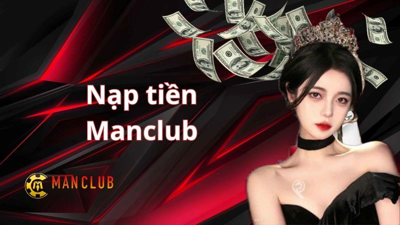Nạp tiền ManClub – Quy trình A - Z an toàn cho cược thủ 4 Nhà cái hỗ trợ người chơi tình trạng nộp tiền sai không