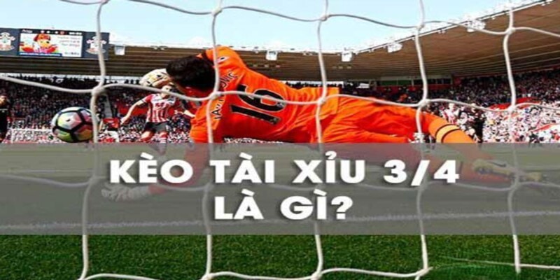 Tài xỉu bóng đá 3/4 – Cách đọc kèo và kinh nghiệm chơi chuẩn xác 2 Khái niệm về dạng cược tài xỉu bóng đá 3/4